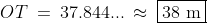 OT \:=\:37.844... \:\approx\: \boxed{38\text{ m}}